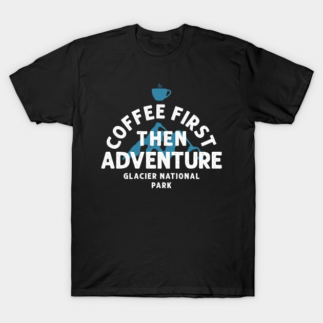 Coffee first then adventure glacier national park T-Shirt by yasserart